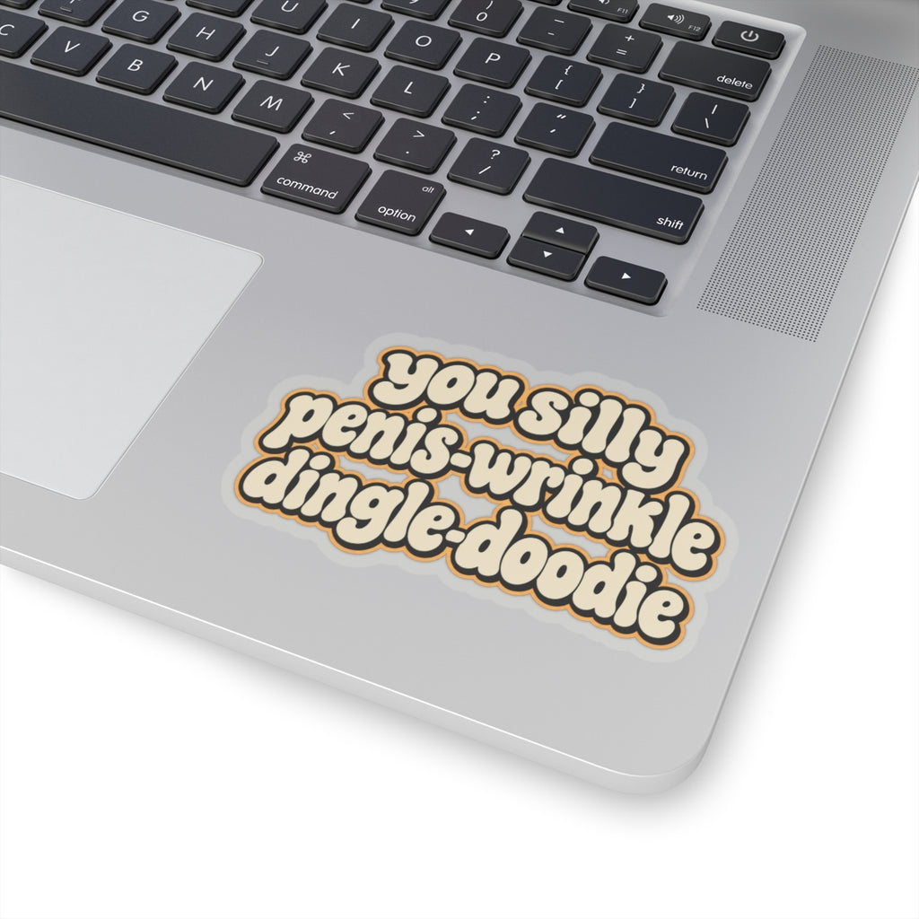 You Silly Penis-Wrinkle Dingle-Doodie - Kiss-Cut Sticker