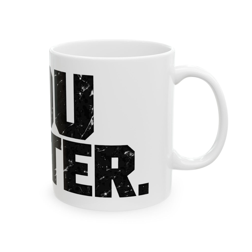 You Matter - Ceramic Mug 11oz and 15oz