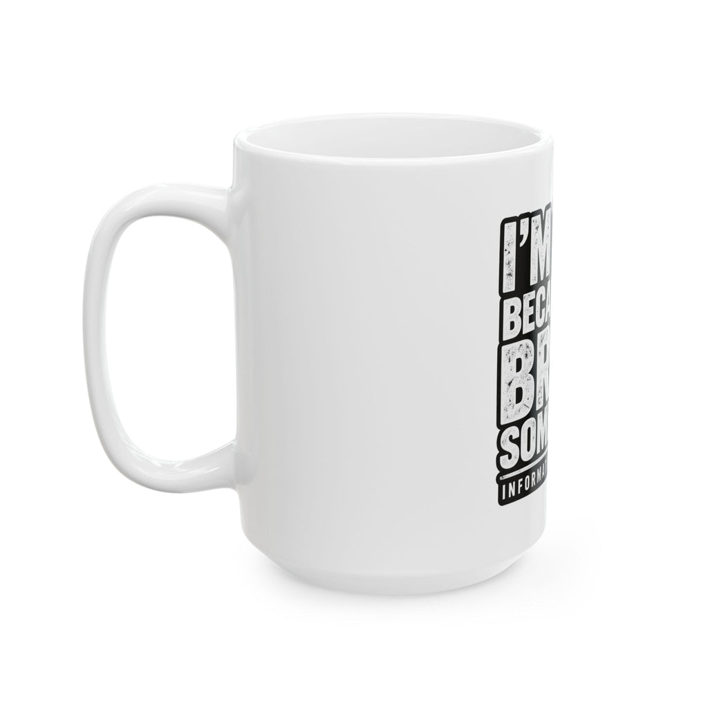 Broke Something - Ceramic Mug 11oz and 15oz