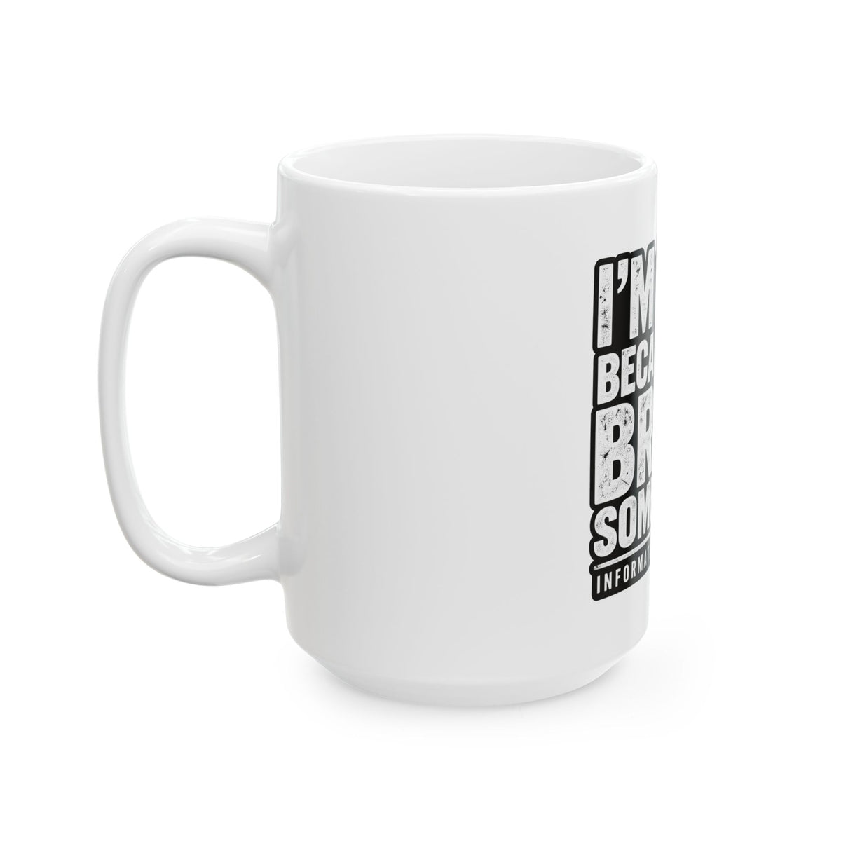 Broke Something - Ceramic Mug 11oz and 15oz