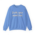 Dude Your Moms Hot - Crewneck Sweatshirt