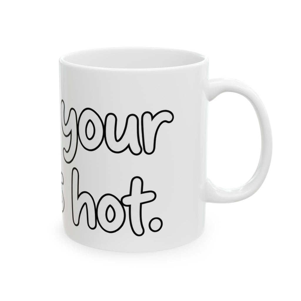 Dude Your Moms Hot - Ceramic Mug 11oz and 15oz