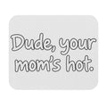 Dude Your Moms Hot - Mouse Pad