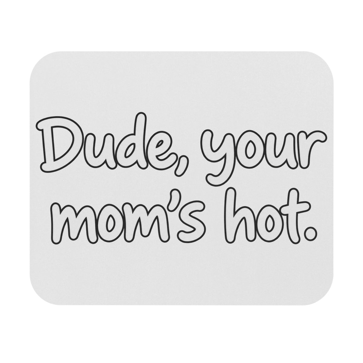 Dude Your Moms Hot - Mouse Pad