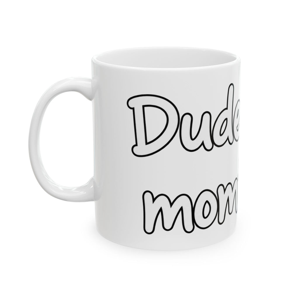 Dude Your Moms Hot - Ceramic Mug 11oz and 15oz