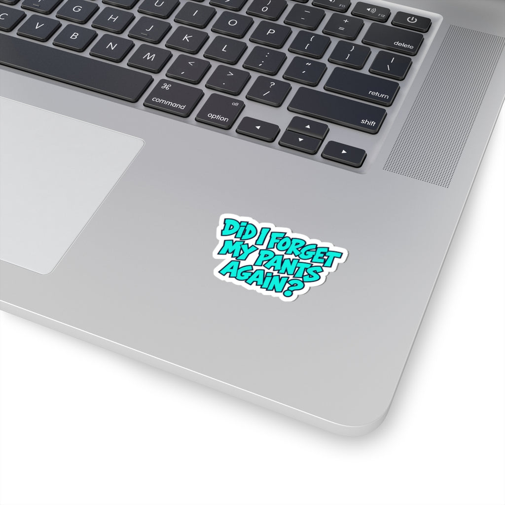Did I Forget My Pants Again - Kiss-Cut Sticker