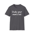 Dude Your Moms Hot - Classic Tee