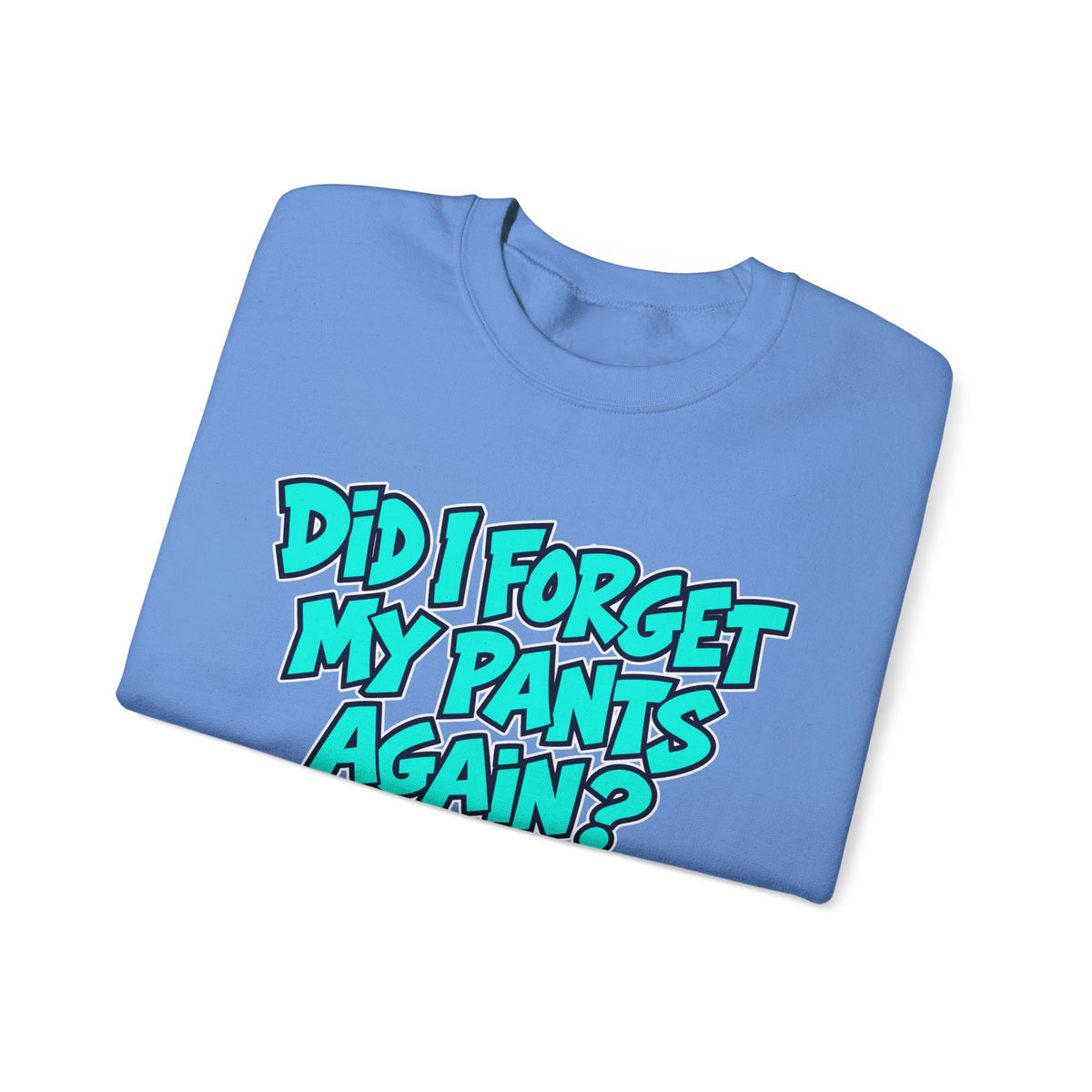 Did I Forget My Pants Again - Crewneck Sweatshirt