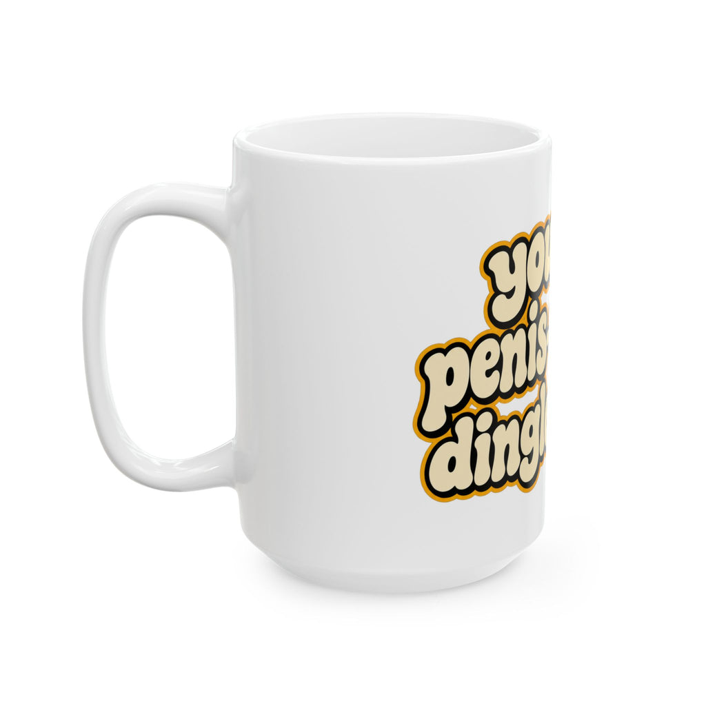 You Silly Penis-Wrinkle Dingle-Doodie - Ceramic Mug 11oz and 15oz