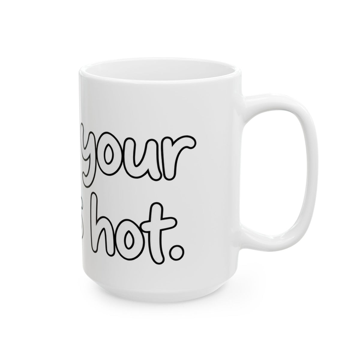 Dude Your Moms Hot - Ceramic Mug 11oz and 15oz