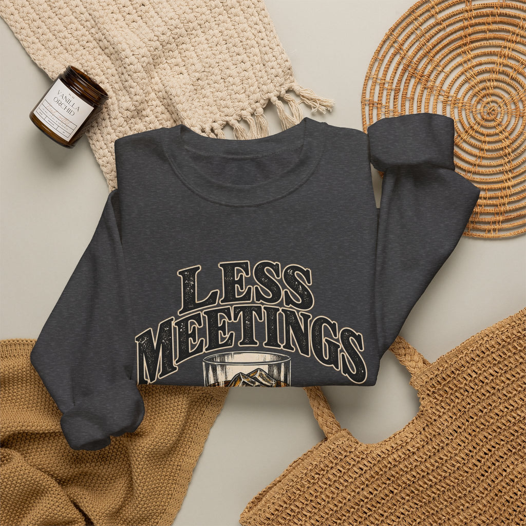 Less Meetings More Whiskey - Crewneck Sweatshirt