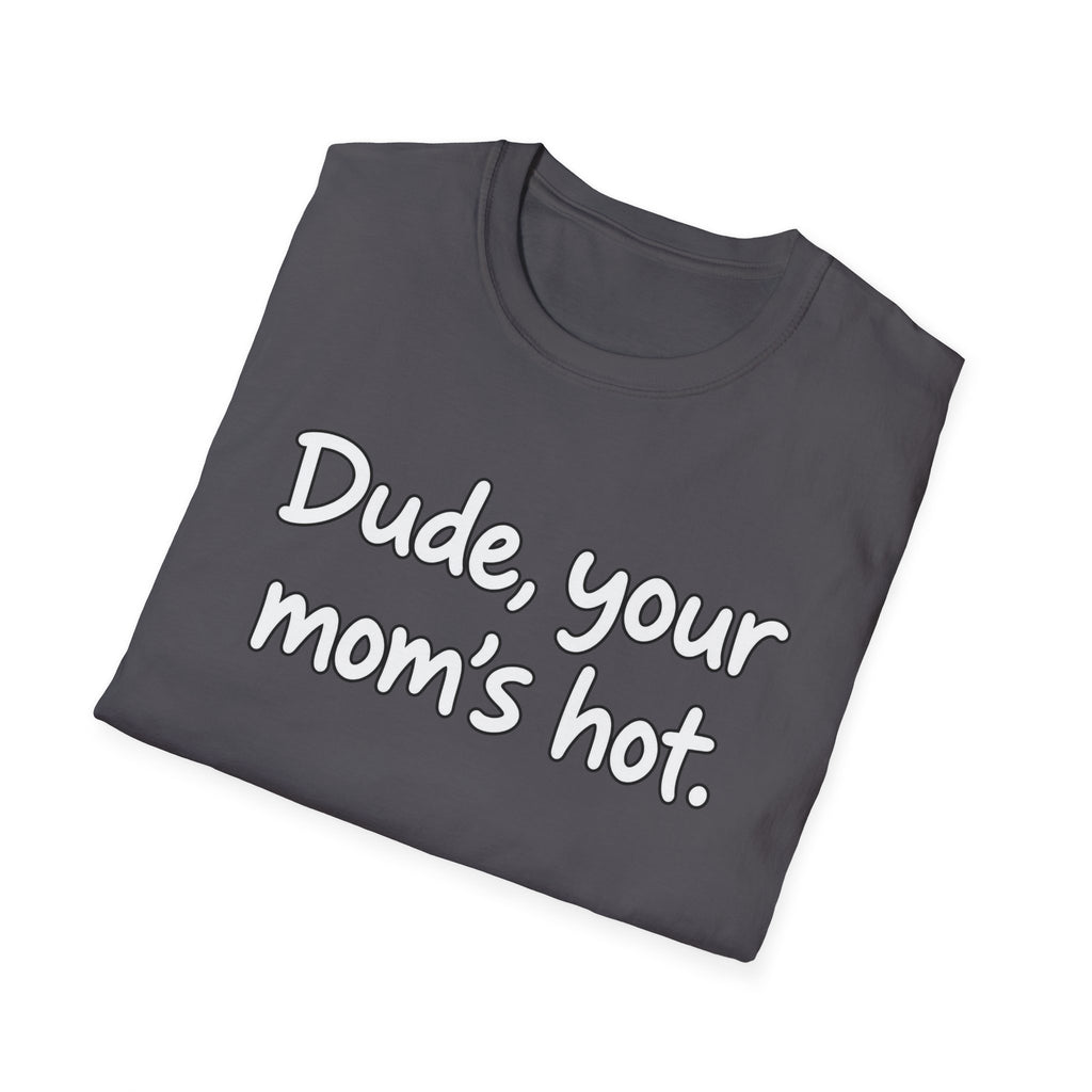 Dude Your Moms Hot - Classic Tee