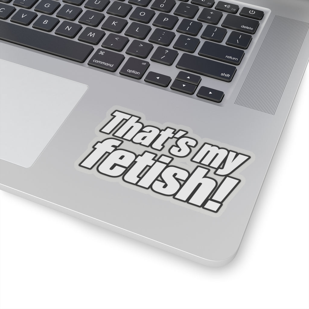 Thats My Fetish - Kiss-Cut Sticker