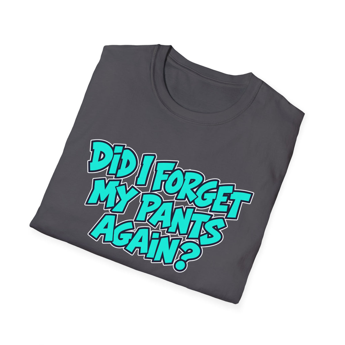 Did I Forget My Pants Again - Classic Tee