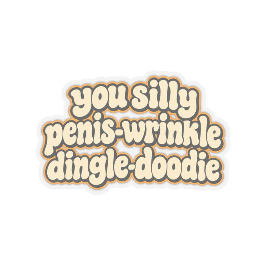 You Silly Penis-Wrinkle Dingle-Doodie - Kiss-Cut Sticker