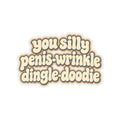 You Silly Penis-Wrinkle Dingle-Doodie - Kiss-Cut Sticker