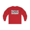 Thats My Fetish - Unisex Ultra Cotton Long Sleeve Tee