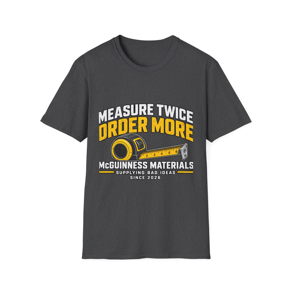 Measure Twice Order More - Classic Tee