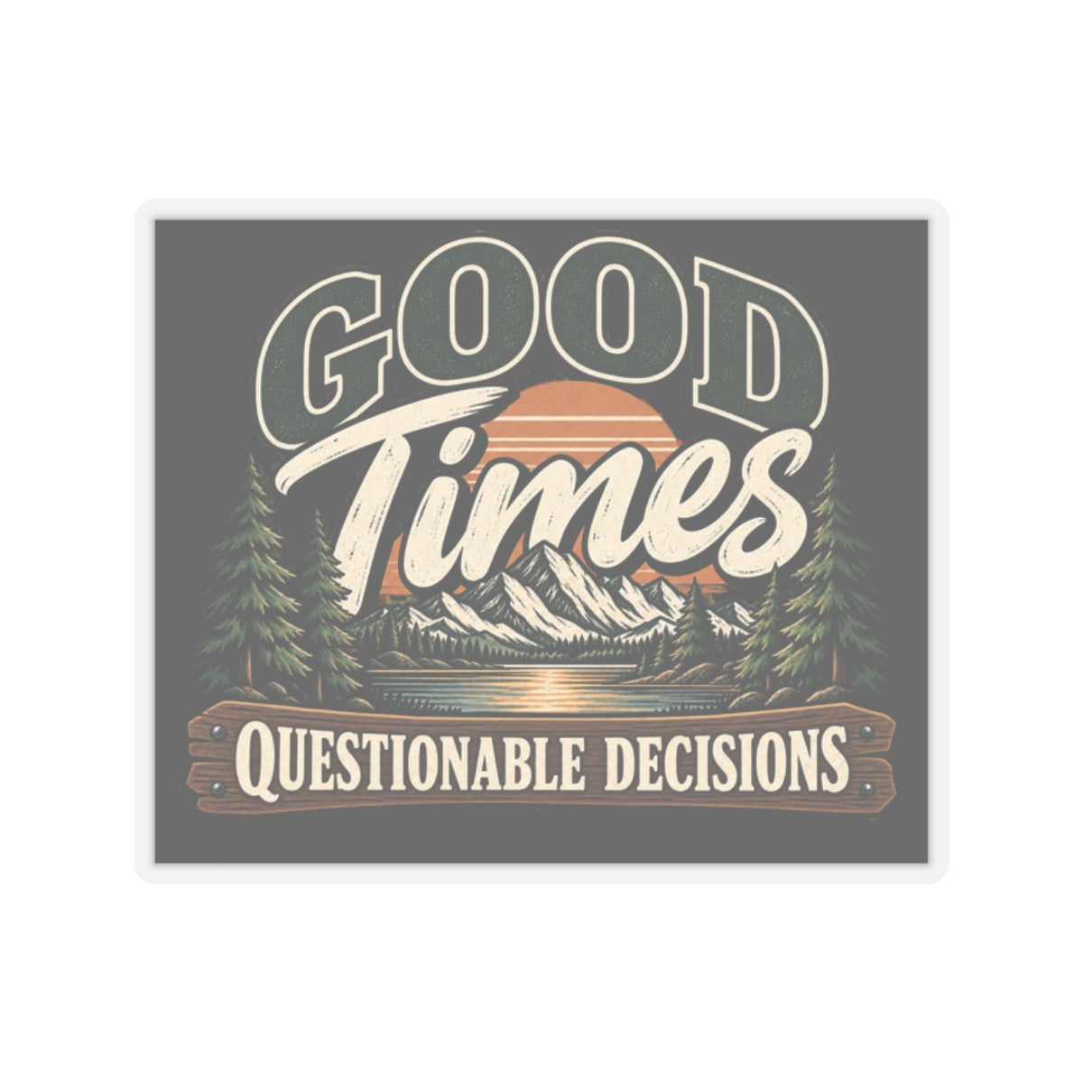 Good Times Questionable Decisions - Kiss-Cut Sticker