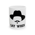 Say When Minimal - Ceramic Mug 11oz and 15oz