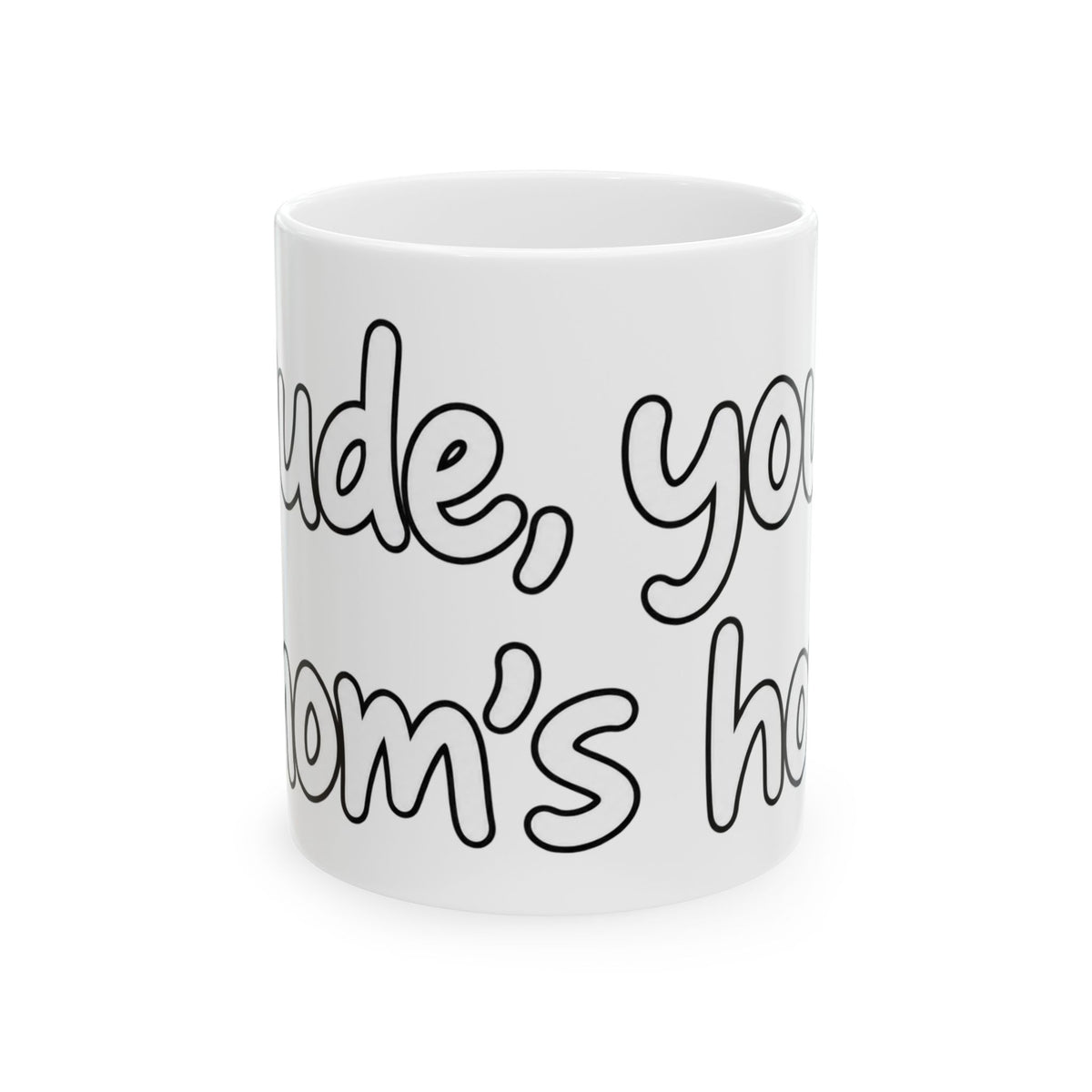 Dude Your Moms Hot - Ceramic Mug 11oz and 15oz
