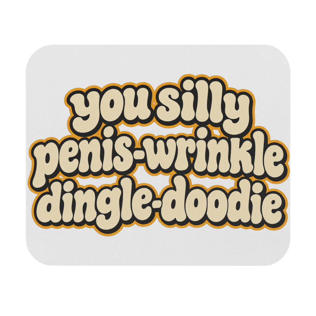 You Silly Penis-Wrinkle Dingle-Doodie - Mouse Pad