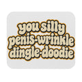 You Silly Penis-Wrinkle Dingle-Doodie - Mouse Pad