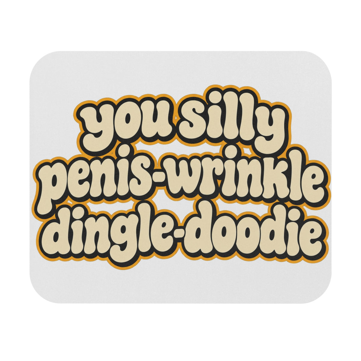 You Silly Penis-Wrinkle Dingle-Doodie - Mouse Pad