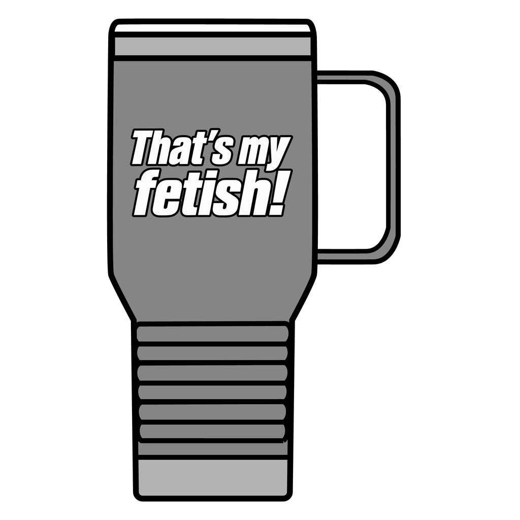 Thats My Fetish - 20oz Insulated Mug