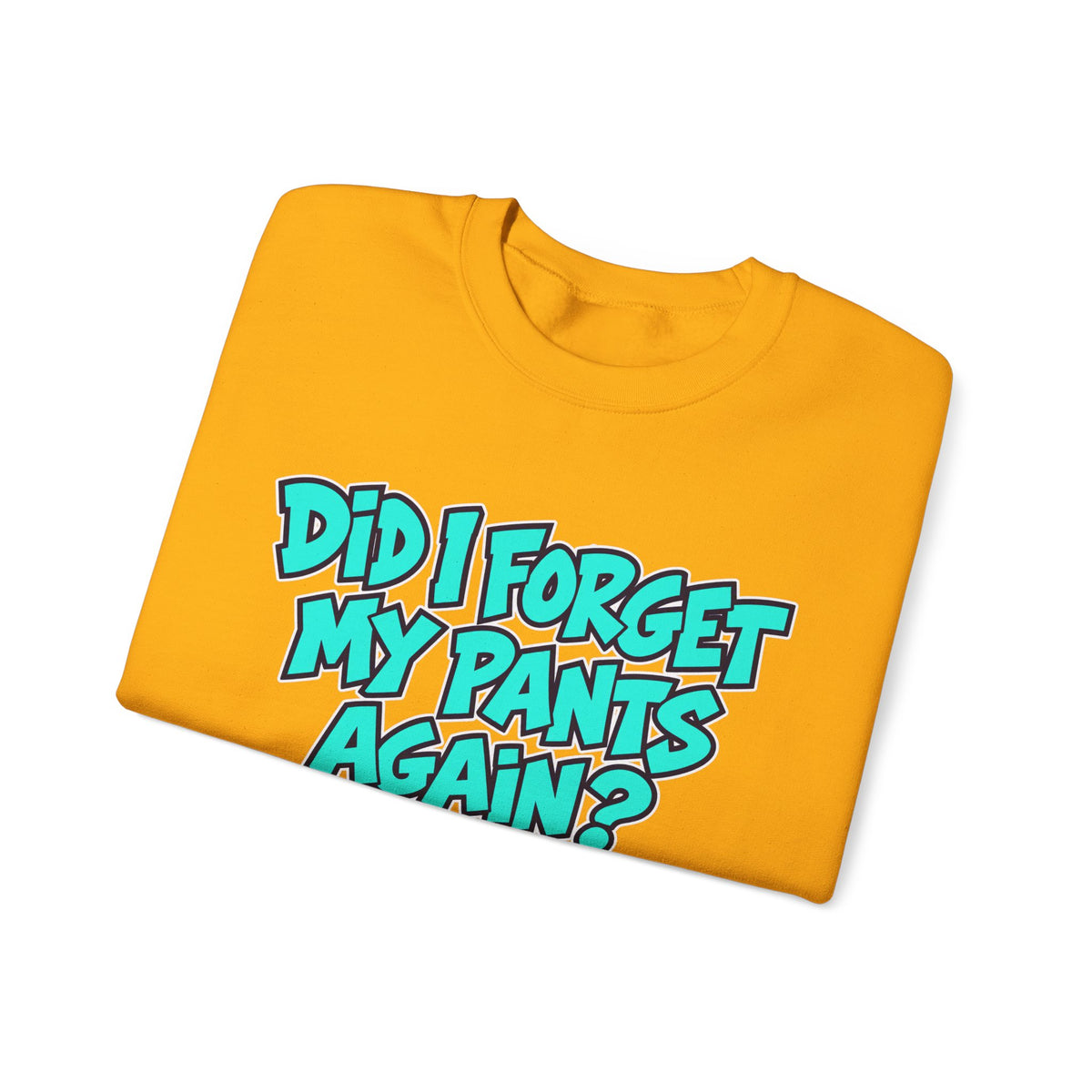 Did I Forget My Pants Again - Crewneck Sweatshirt