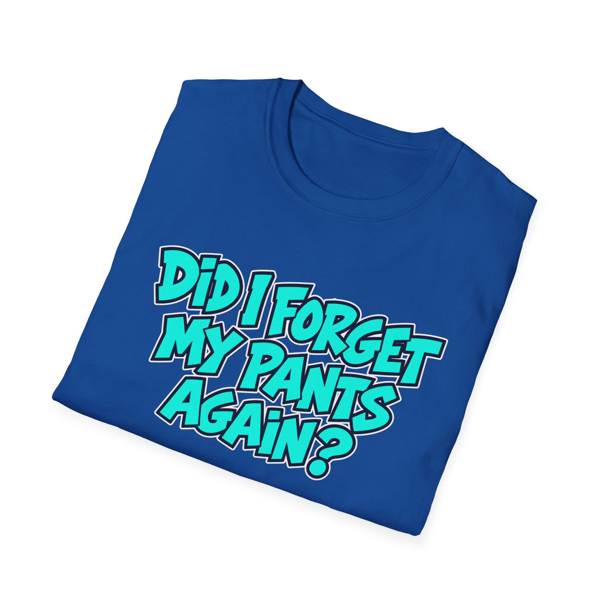 Did I Forget My Pants Again - Classic Tee