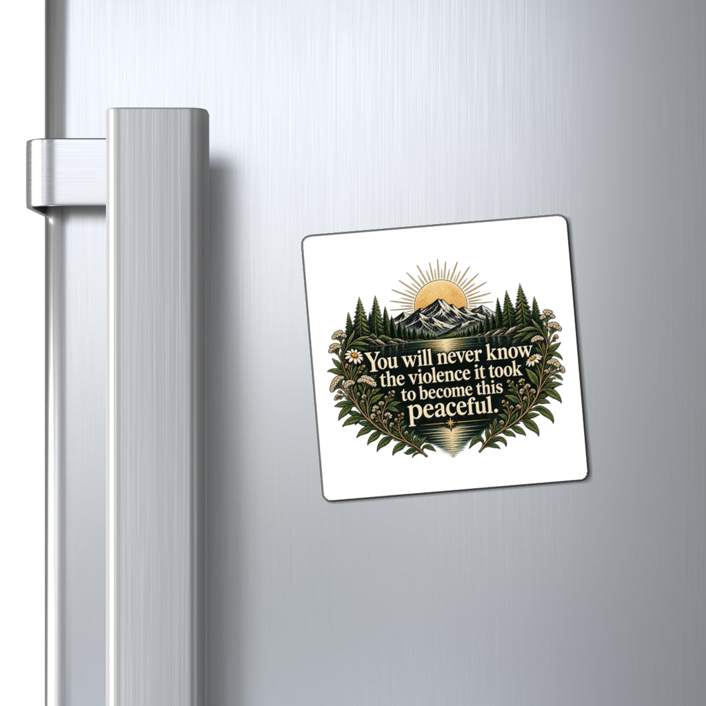 You Will Never Know The Violence It Took To Become This Peaceful - Magnet