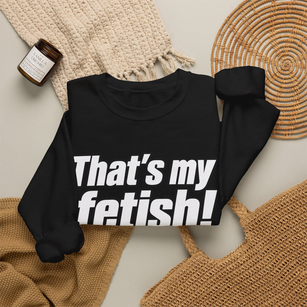 Thats My Fetish - Crewneck Sweatshirt
