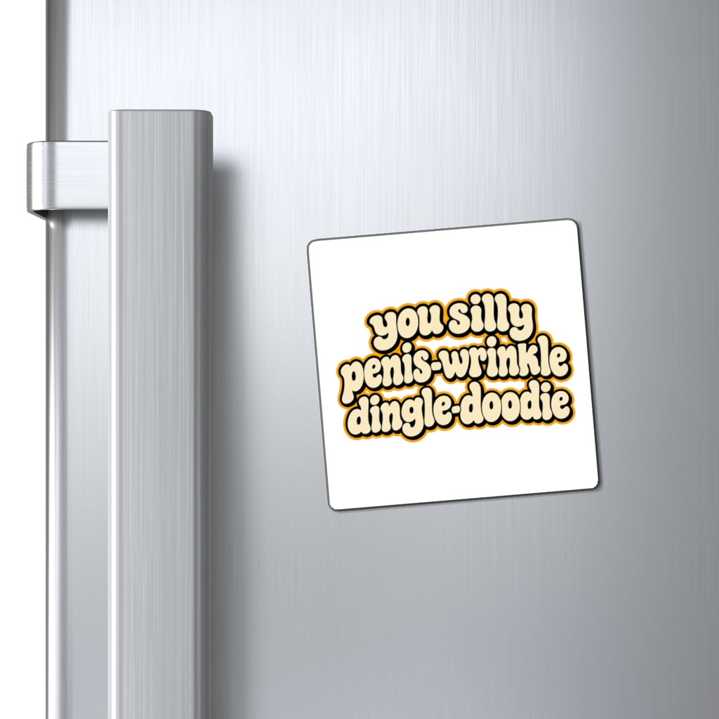 You Silly Penis-Wrinkle Dingle-Doodie - Magnet