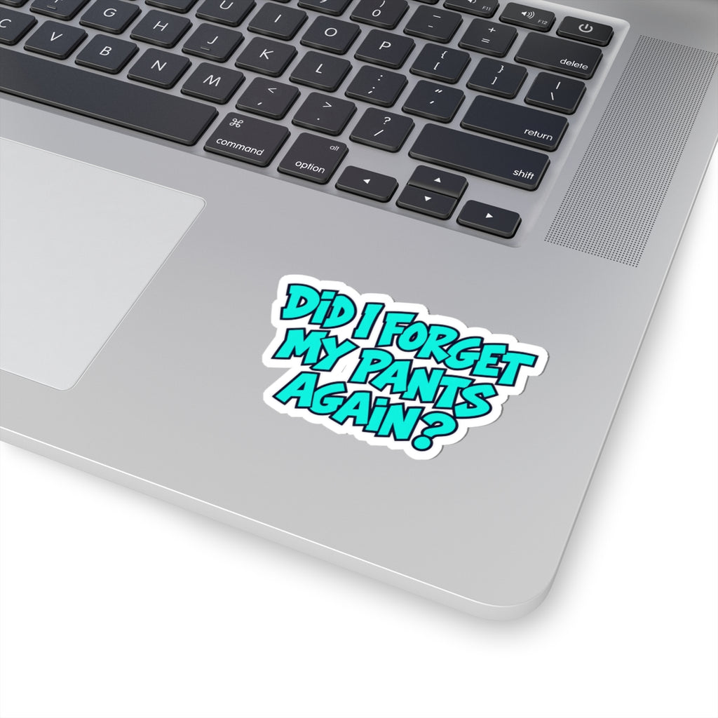 Did I Forget My Pants Again - Kiss-Cut Sticker