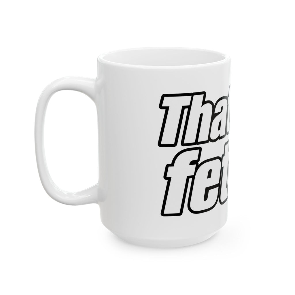 Thats My Fetish - Ceramic Mug 11oz and 15oz