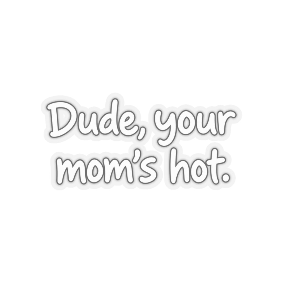 Dude Your Moms Hot - Kiss-Cut Sticker