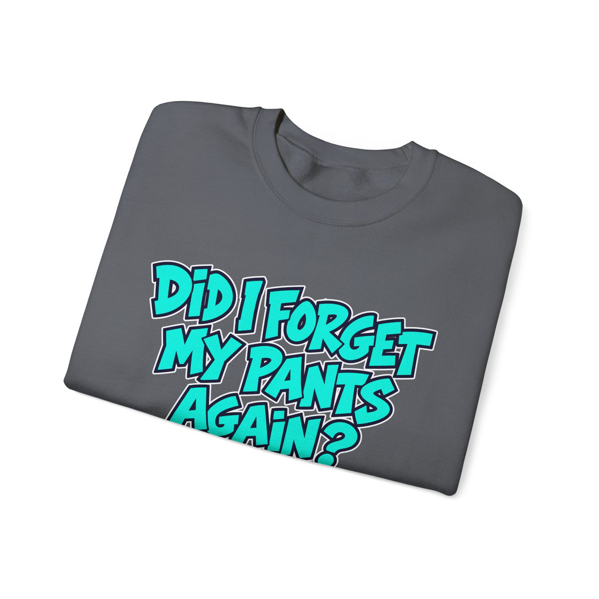 Did I Forget My Pants Again - Crewneck Sweatshirt
