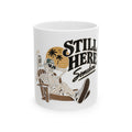 Still Here Somehow - Ceramic Mug 11oz and 15oz