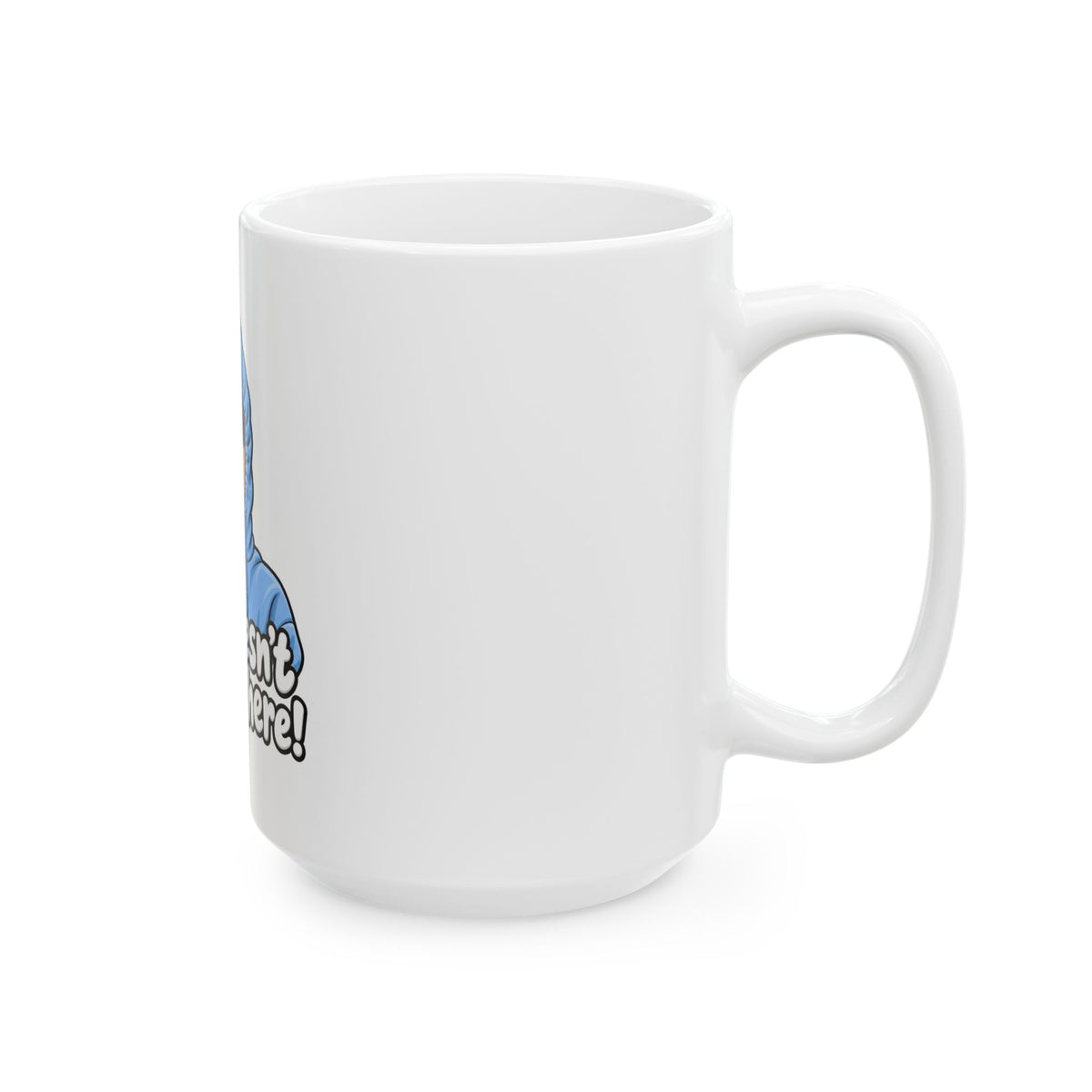 She Doesn't Even Go Here - Ceramic Mug 11oz and 15oz