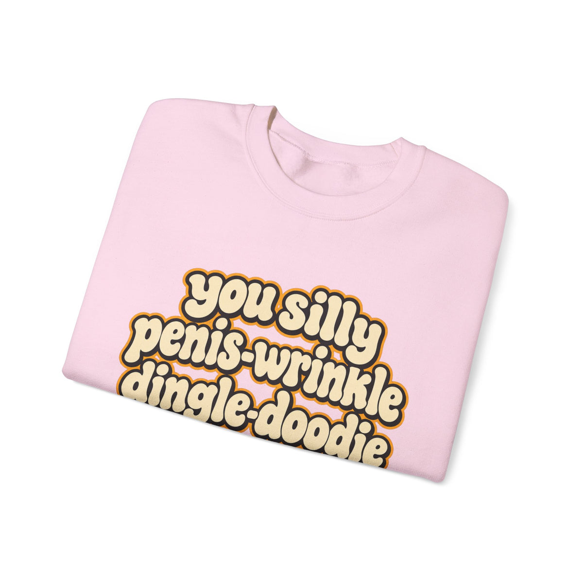 You Silly Penis-Wrinkle Dingle-Doodie - Crewneck Sweatshirt