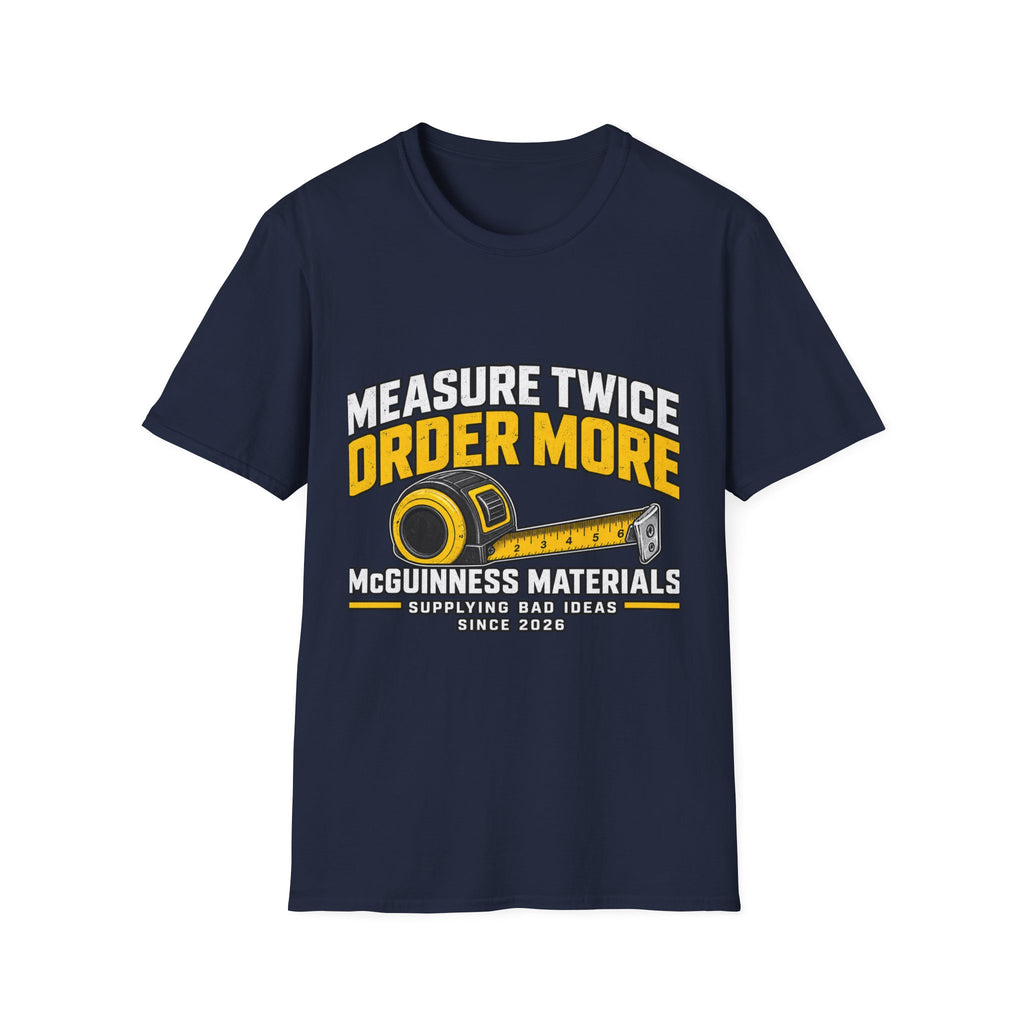 Measure Twice Order More - Classic Tee