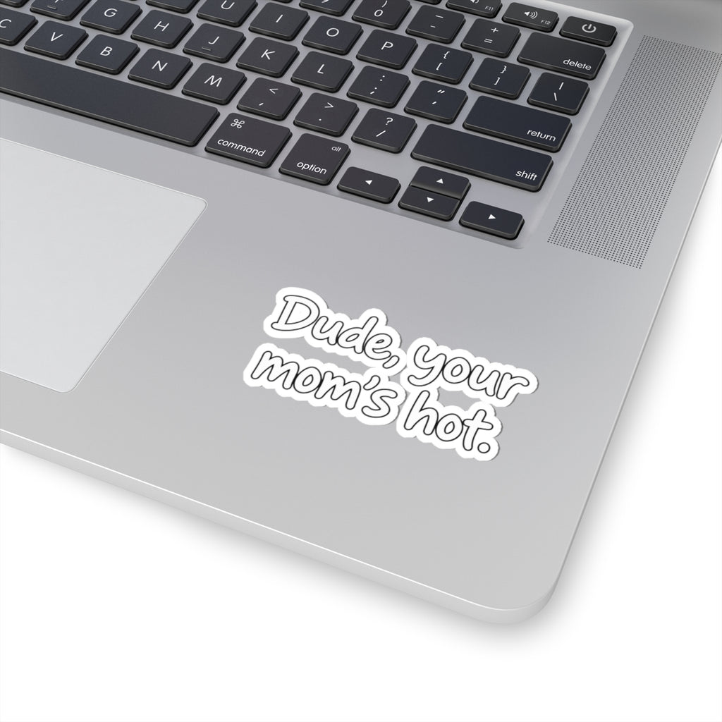 Dude Your Moms Hot - Kiss-Cut Sticker