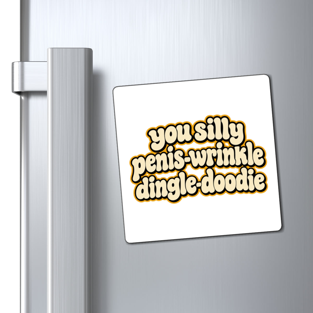 You Silly Penis-Wrinkle Dingle-Doodie - Magnet
