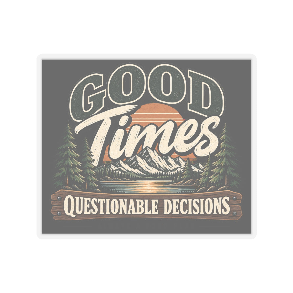 Good Times Questionable Decisions - Kiss-Cut Sticker
