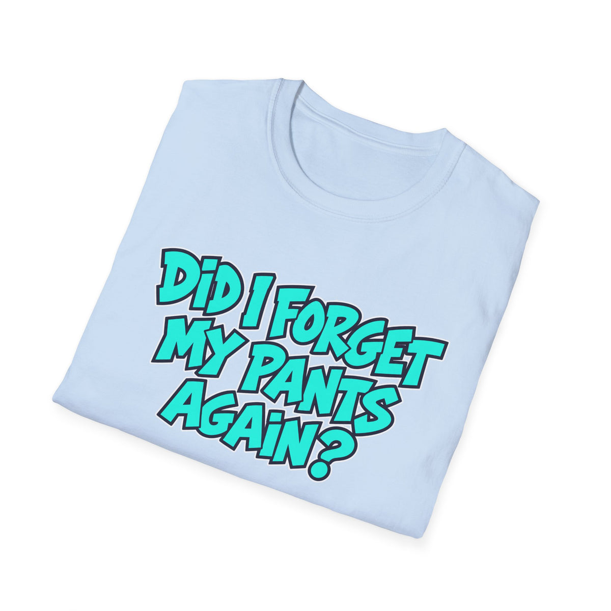 Did I Forget My Pants Again - Classic Tee