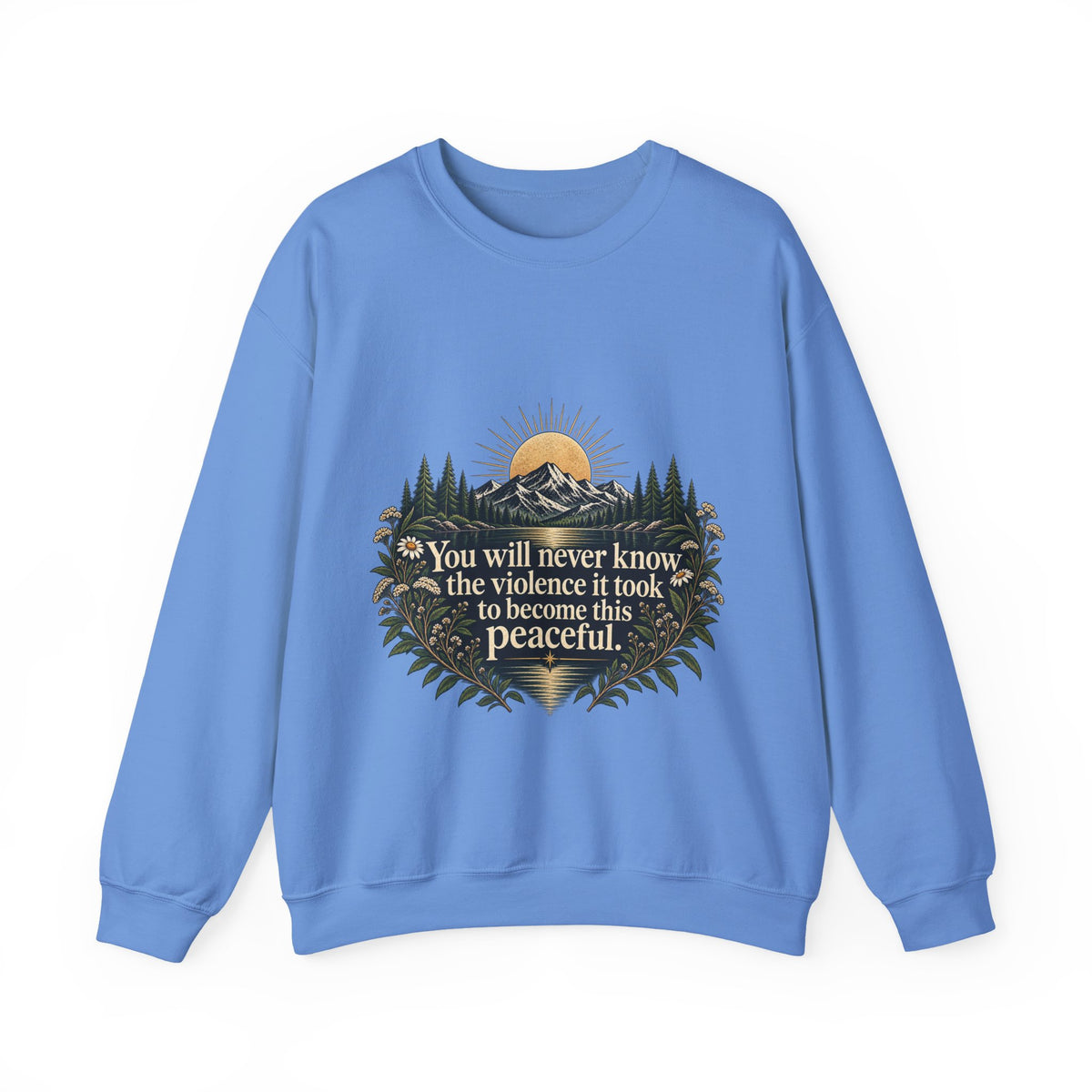 You Will Never Know The Violence It Took To Become This Peaceful - Crewneck Sweatshirt