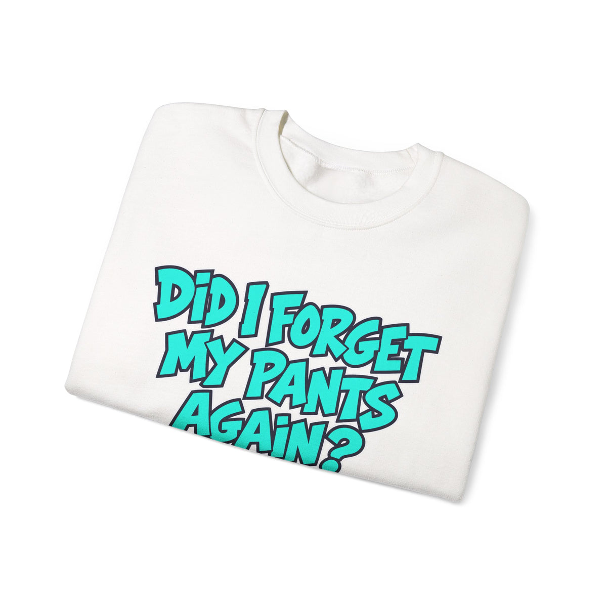 Did I Forget My Pants Again - Crewneck Sweatshirt