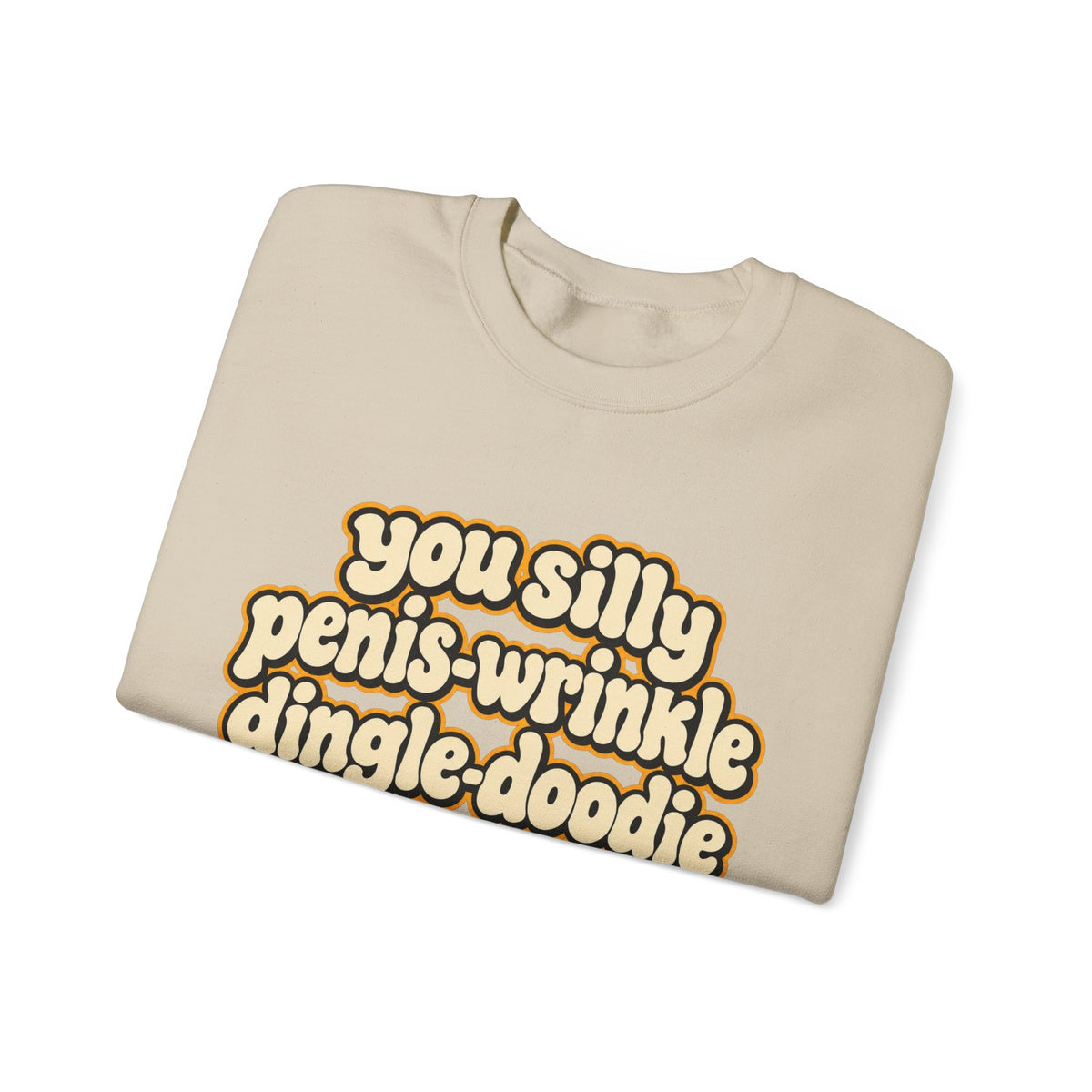 You Silly Penis-Wrinkle Dingle-Doodie - Crewneck Sweatshirt