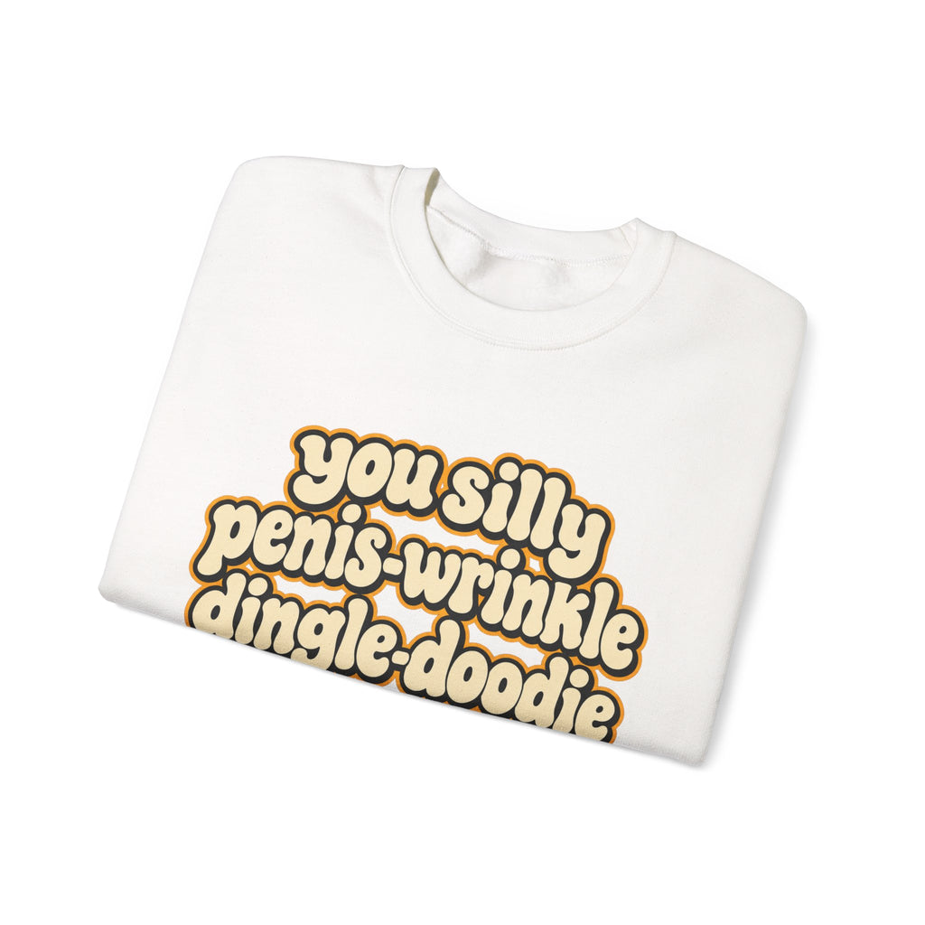 You Silly Penis-Wrinkle Dingle-Doodie - Crewneck Sweatshirt